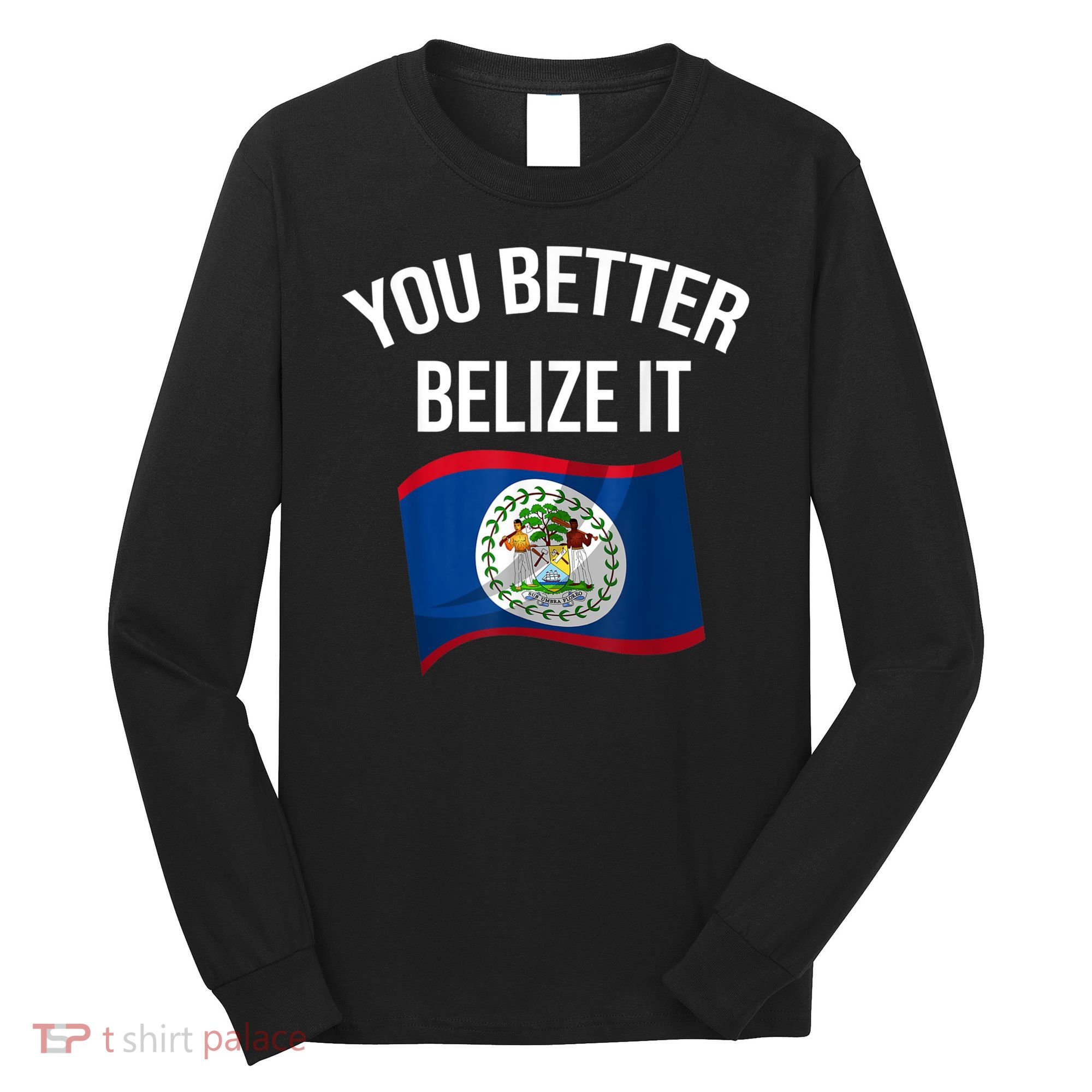 Cute You Better Belize It Long Sleeve Shirt