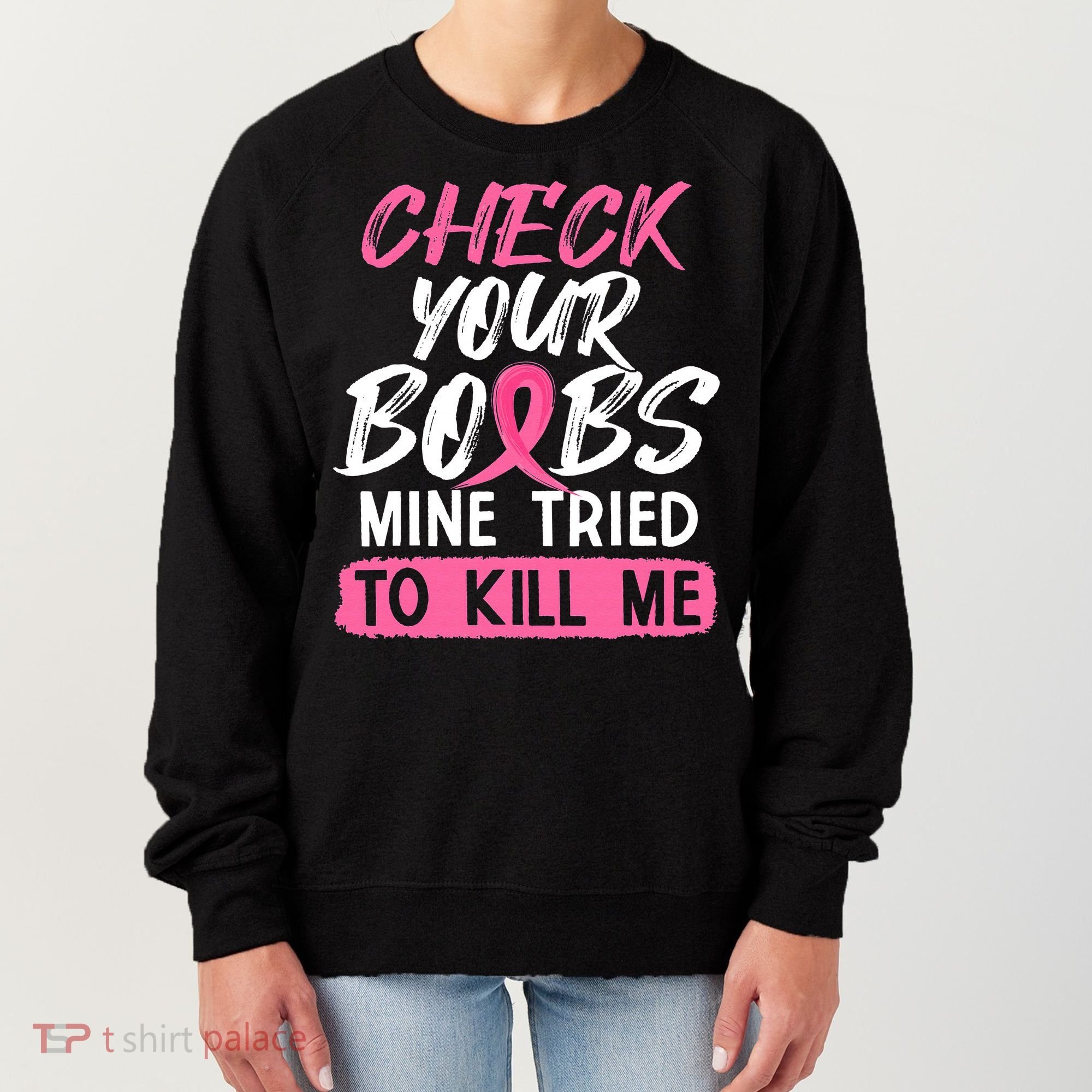 Check Your Boobs Mine Tried To Kill Me Breast Cancer Warrior Women's Sweatshirt