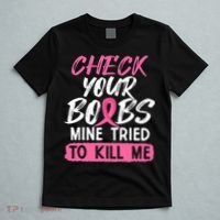 Check Your Boobs Mine Tried To Kill Me Breast Cancer Warrior T-Shirt thumb 5