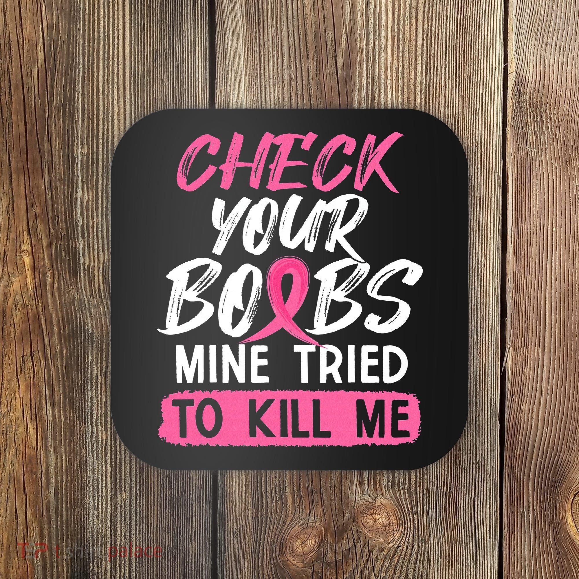 Check Your Boobs Mine Tried To Kill Me Breast Cancer Warrior Coaster