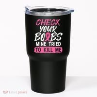 Check Your Boobs Mine Tried To Kill Me Breast Cancer Warrior Tumbler thumb 0