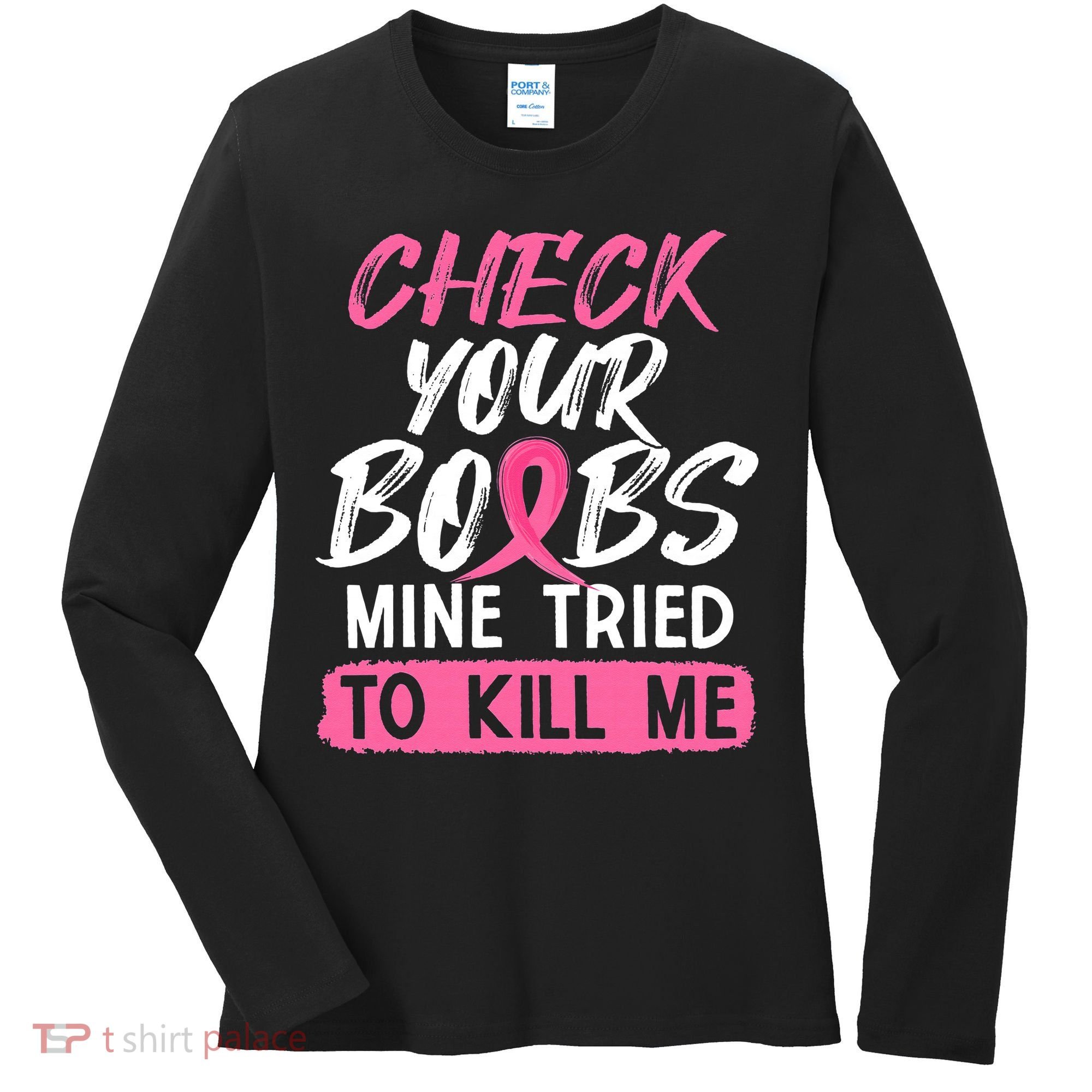 Check Your Boobs Mine Tried To Kill Me Breast Cancer Warrior Women's Long Sleeve Shirt