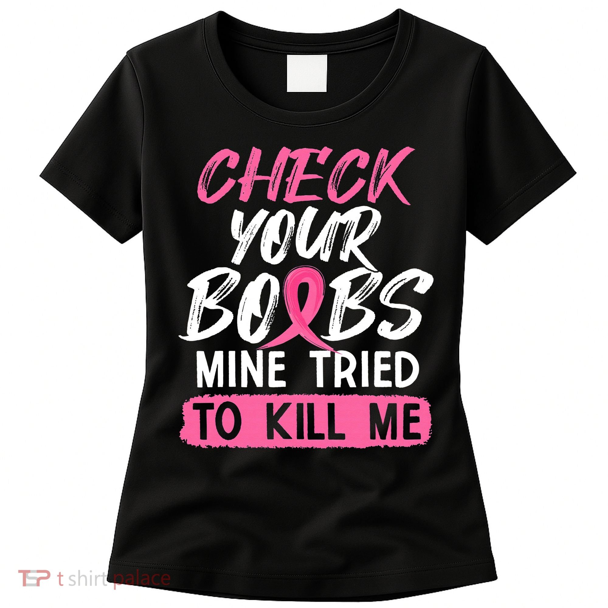 Check Your Boobs Mine Tried To Kill Me Breast Cancer Warrior Women's T-Shirt