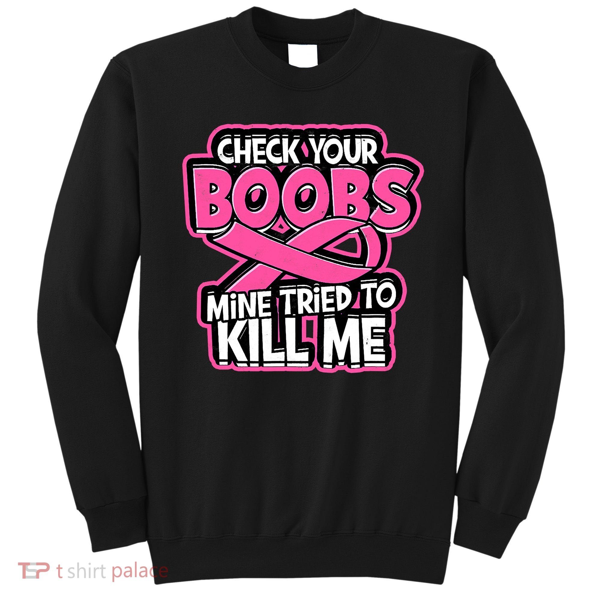 Check Your Boobs Mine Tried To Kill Me Funny Breast Cancer Sweatshirt