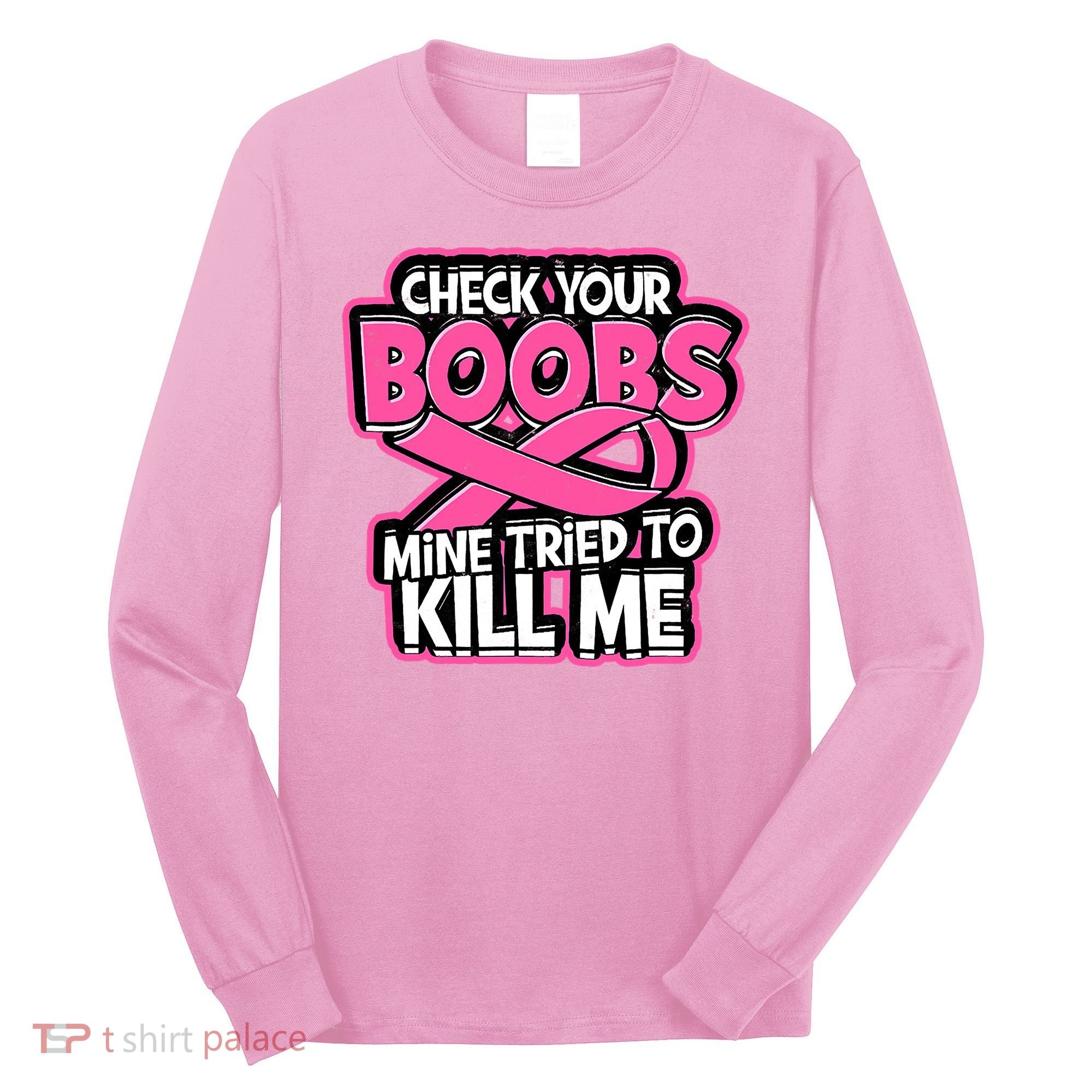 Check Your Boobs Mine Tried To Kill Me Funny Breast Cancer Long Sleeve Shirt