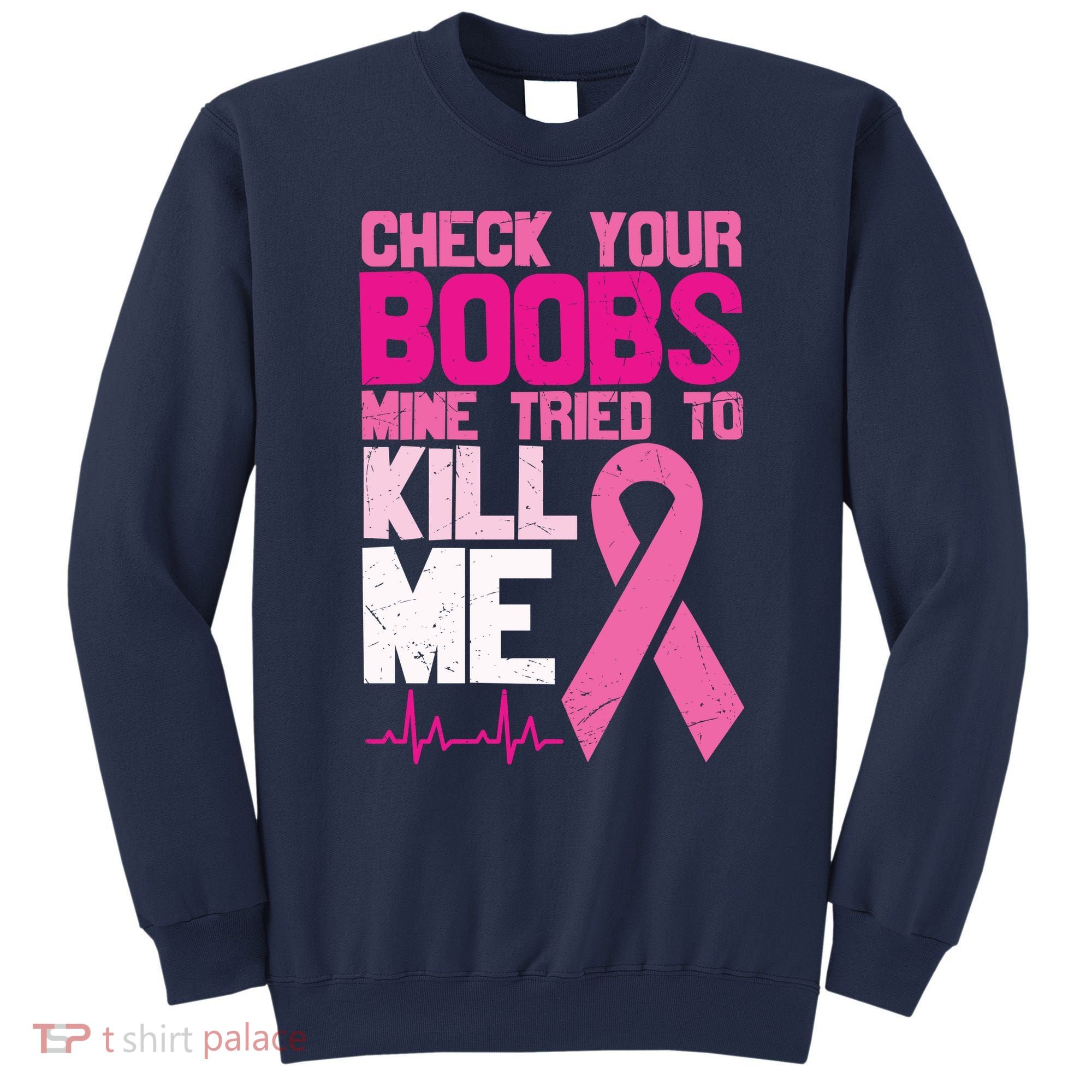 Check Your Boobs Mine Tried To Kill Me Breast Cancer Sweatshirt