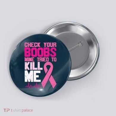Check Your Boobs Mine Tried To Kill Me Breast Cancer Button