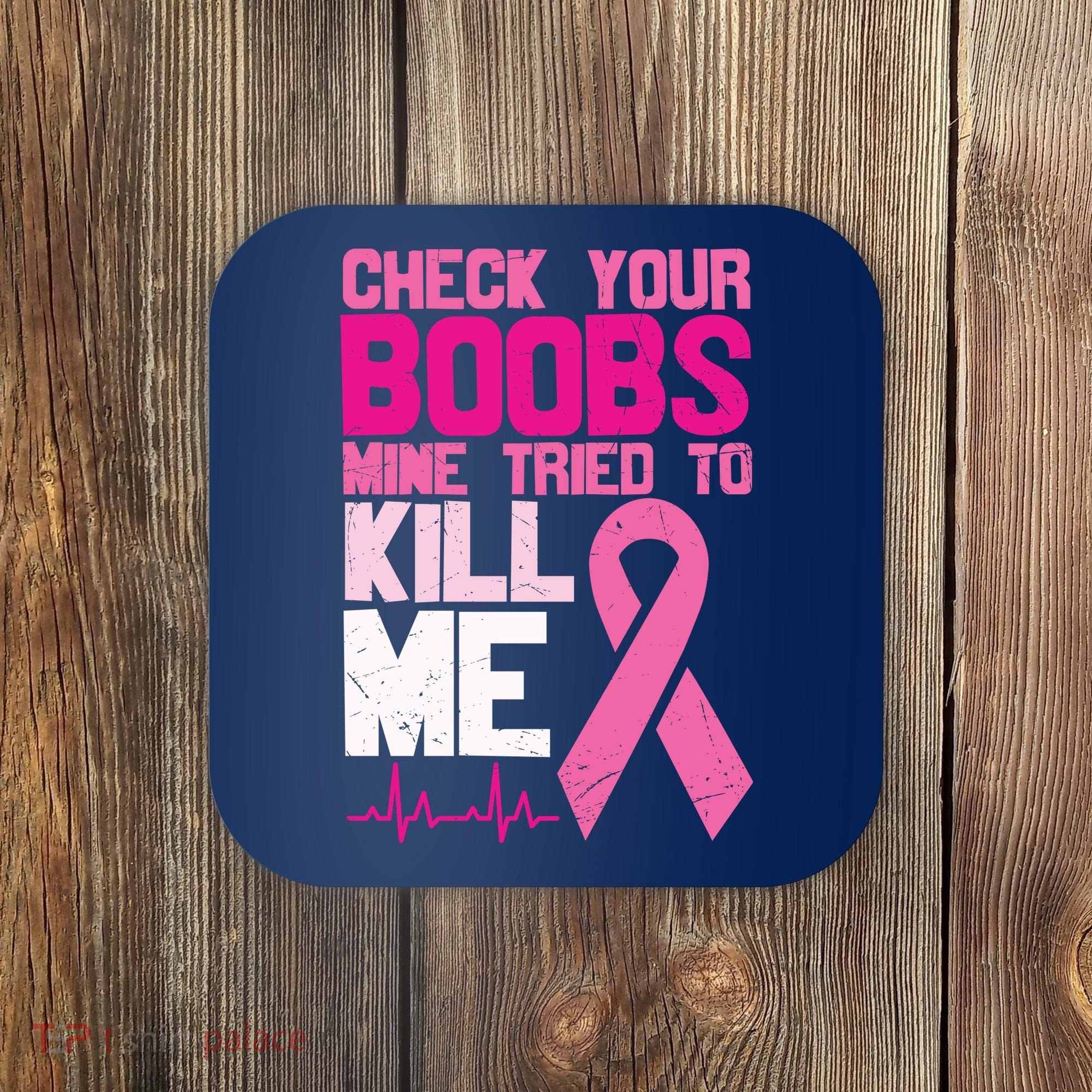 Check Your Boobs Mine Tried To Kill Me Breast Cancer Coaster