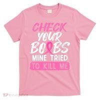 Check Your Boobs Mine Tried To Kill Me Funny Breast Cancer T-Shirt thumb 0