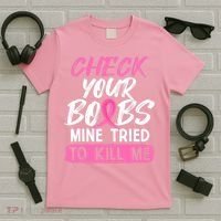 Check Your Boobs Mine Tried To Kill Me Funny Breast Cancer T-Shirt thumb 5