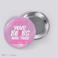 Check Your Boobs Mine Tried To Kill Me Funny Breast Cancer Button thumb 0