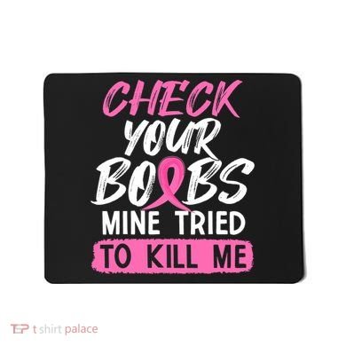 Check Your Boobs Mine Tried To Kill Me Breast Cancer Warrior Mousepad