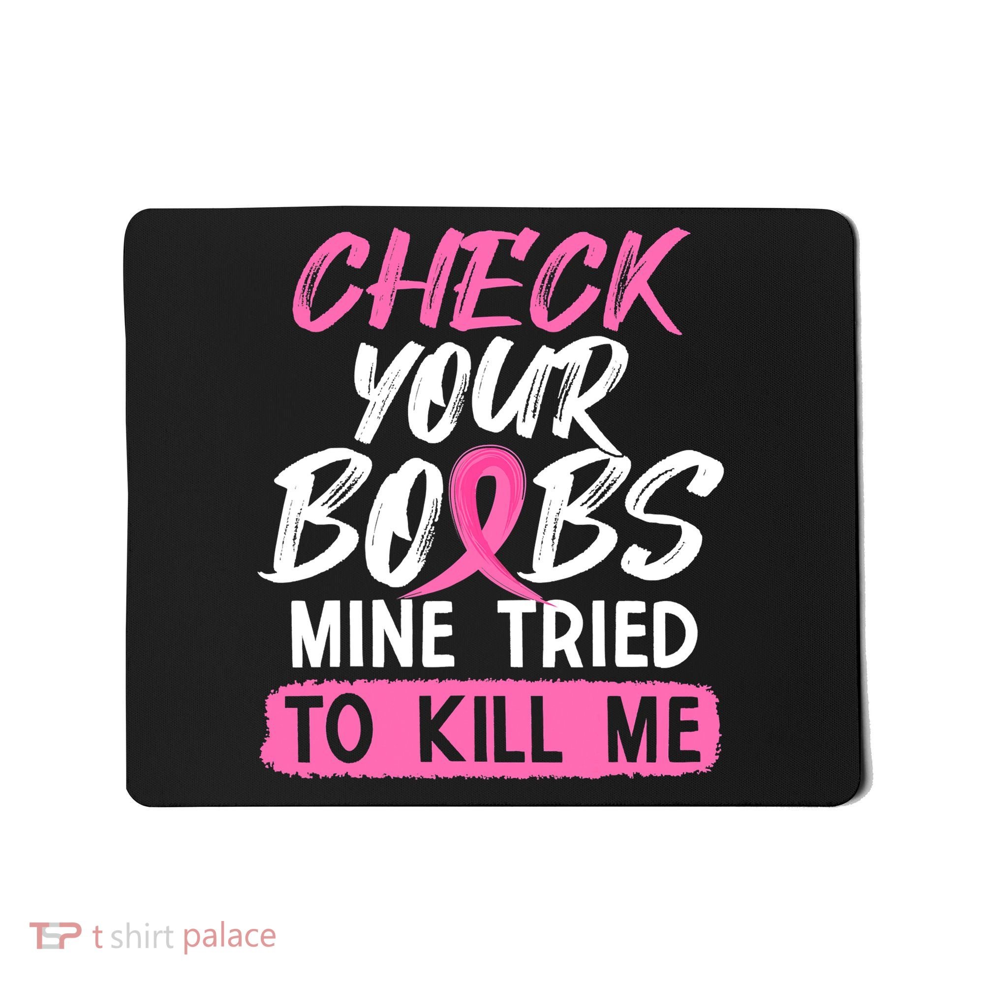 Check Your Boobs Mine Tried To Kill Me Breast Cancer Warrior Mousepad