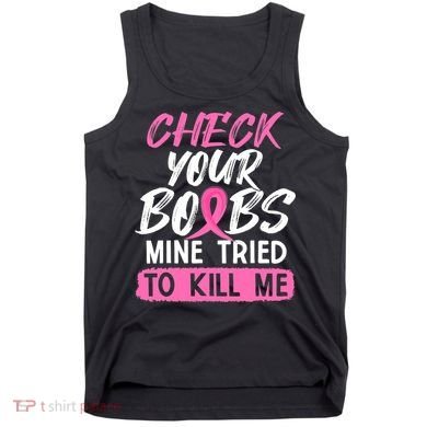 Check Your Boobs Mine Tried To Kill Me Breast Cancer Warrior Tank Top