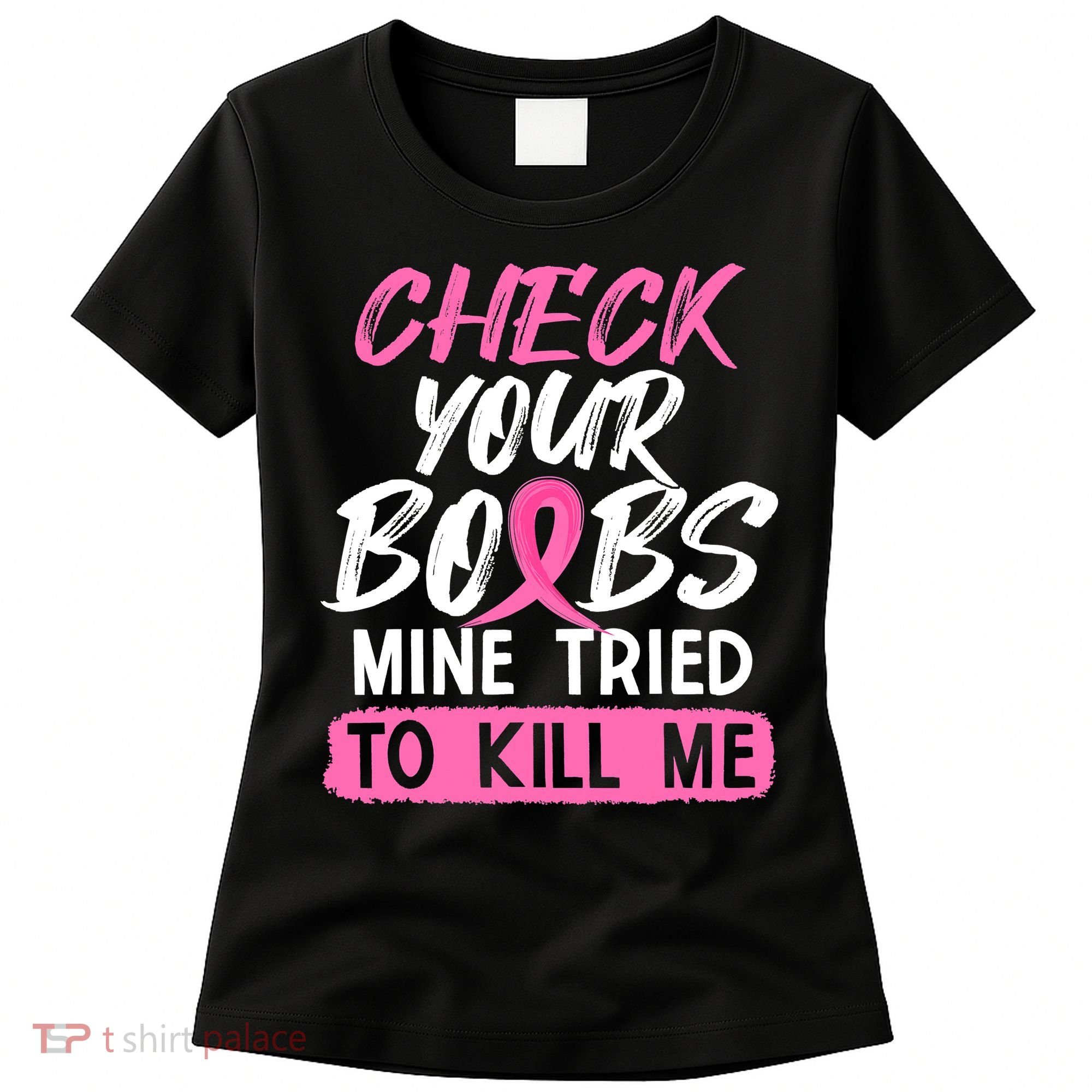 Check Your Boobs Mine Tried To Kill Me Breast Cancer Warrior Women's T-Shirt