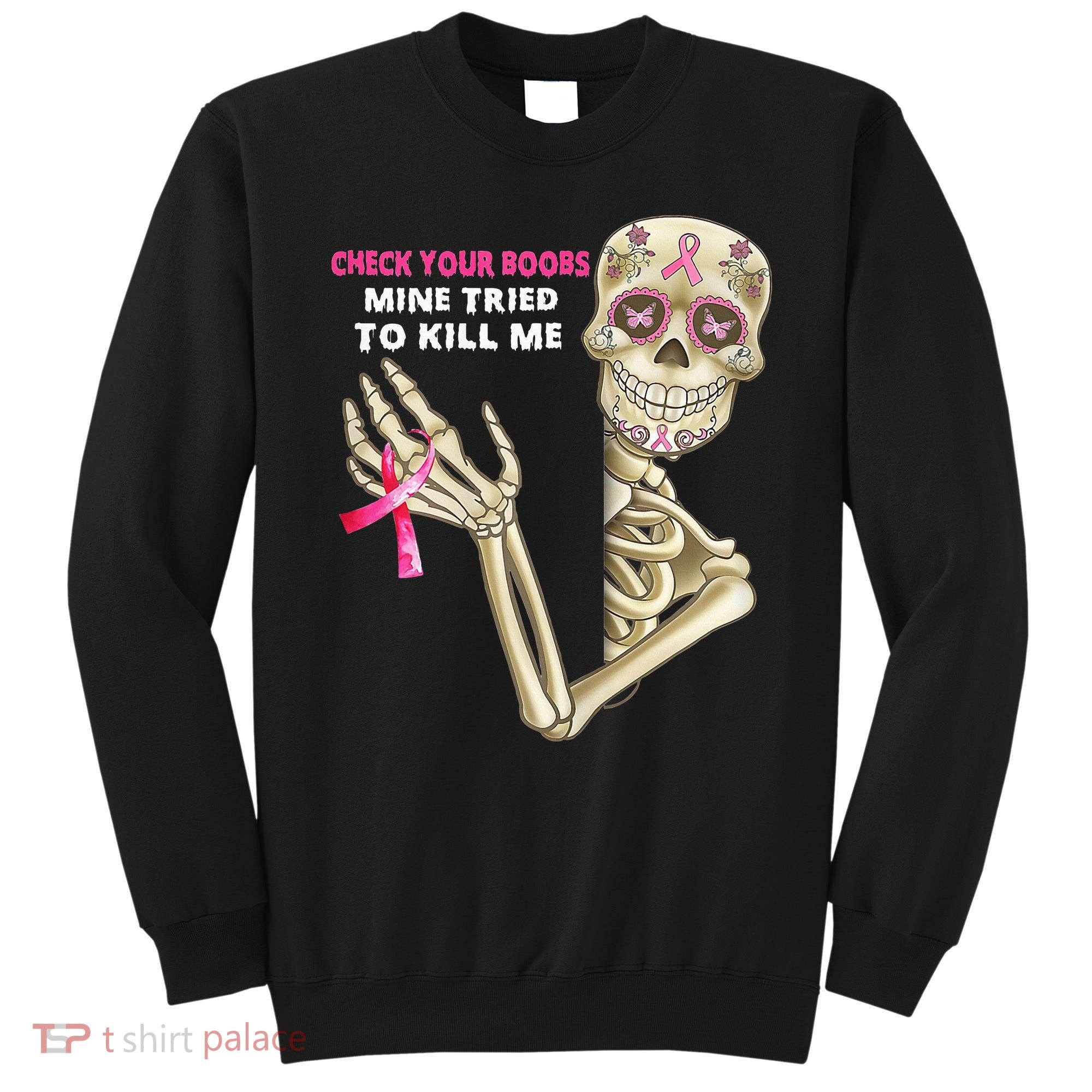 Check Your Boobs Mine Tried To Kill Me Sugar Skull Skeleton Sweatshirt