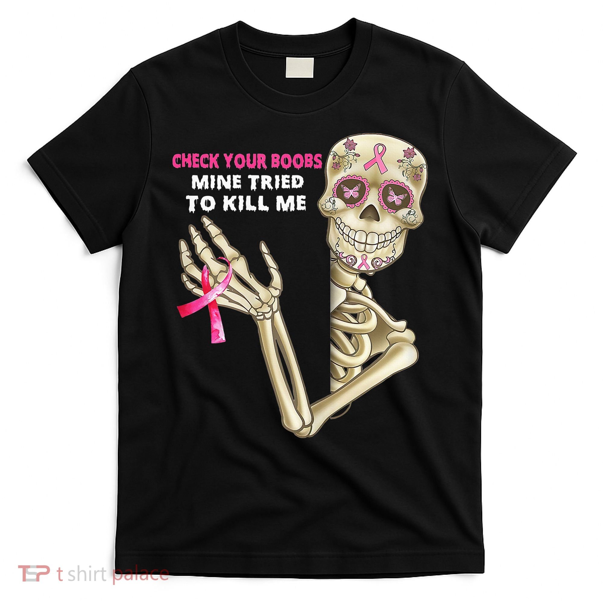Check Your Boobs Mine Tried To Kill Me Sugar Skull Skeleton T-Shirt