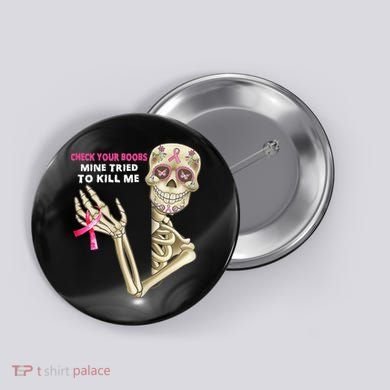 Check Your Boobs Mine Tried To Kill Me Sugar Skull Skeleton Button