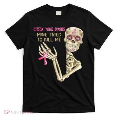 Check Your Boobs Mine Tried To Kill Me Skeleton T-Shirt