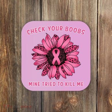 Check Your Boobs Mine Tried To Kill Me Sunflower Design Coaster
