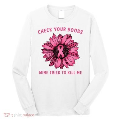 Check Your Boobs Mine Tried To Kill Me Sunflower Design Long Sleeve Shirt
