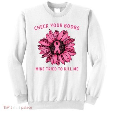 Check Your Boobs Mine Tried To Kill Me Sunflower Design Sweatshirt