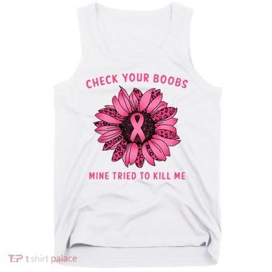Check Your Boobs Mine Tried To Kill Me Sunflower Design Tank Top