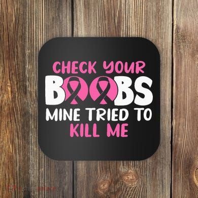 Check Your Boobs Mine Tried To Kill Me Coaster