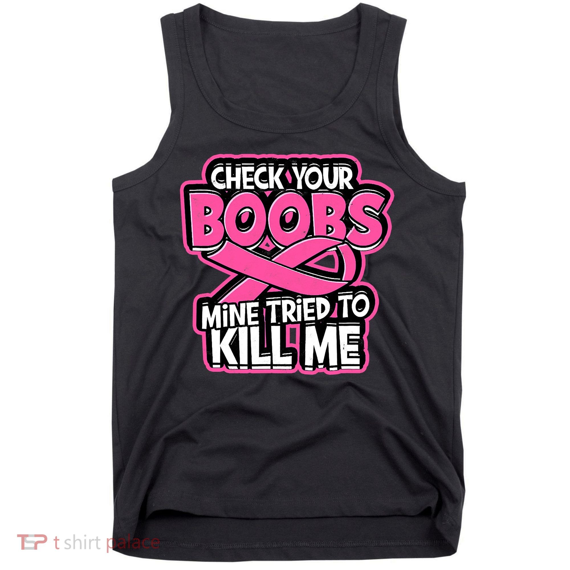 Check Your Boobs Mine Tried To Kill Me Breast Cancer Tank Top