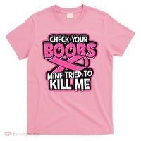 Check Your Boobs Mine Tried To Kill Me Breast Cancer T-Shirt thumb 0
