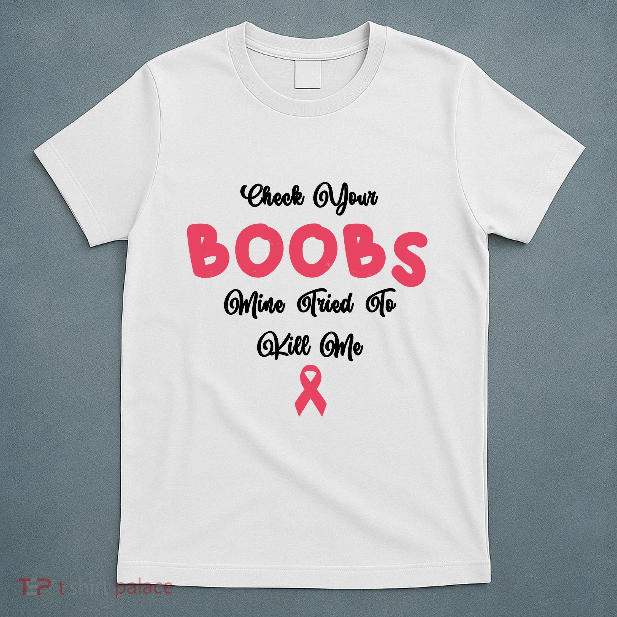 Check Your Boobs Mine Tried To Kill Me Breast Cancer T-Shirt