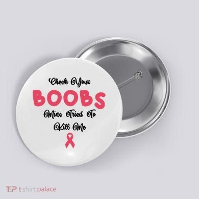 Check Your Boobs Mine Tried To Kill Me Breast Cancer Button