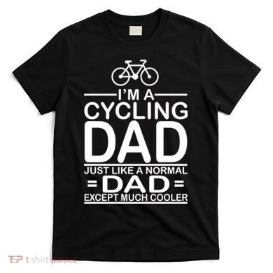 Cycling Dad , Like Normal Dad Except Much Cooler T-Shirt