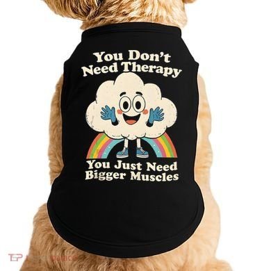 Cloud You Don't Need Therapy You Just Need Bigger Muscles  Doggie Tank