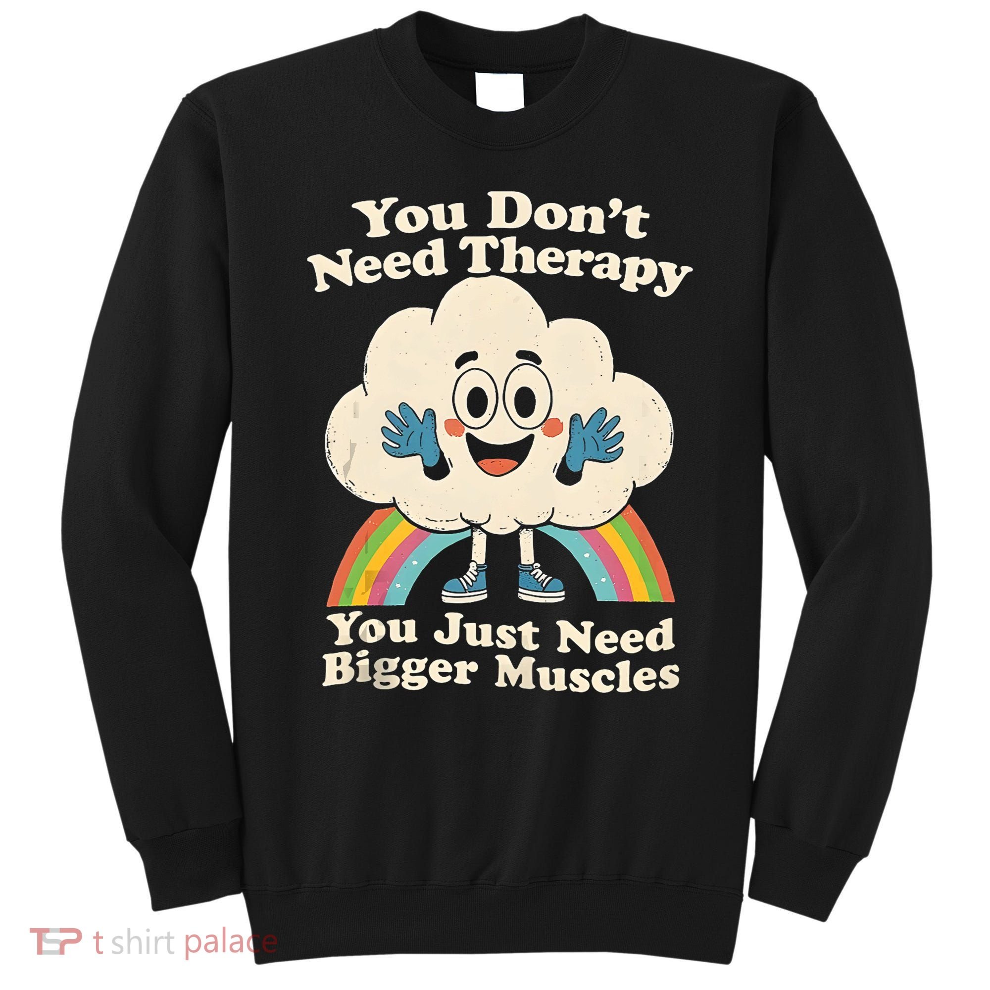 Cloud You Don't Need Therapy You Just Need Bigger Muscles  Sweatshirt