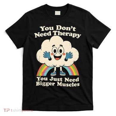 Cloud You Don't Need Therapy You Just Need Bigger Muscles  T-Shirt