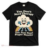 Cloud You Don't Need Therapy You Just Need Bigger Muscles  T-Shirt thumb 0