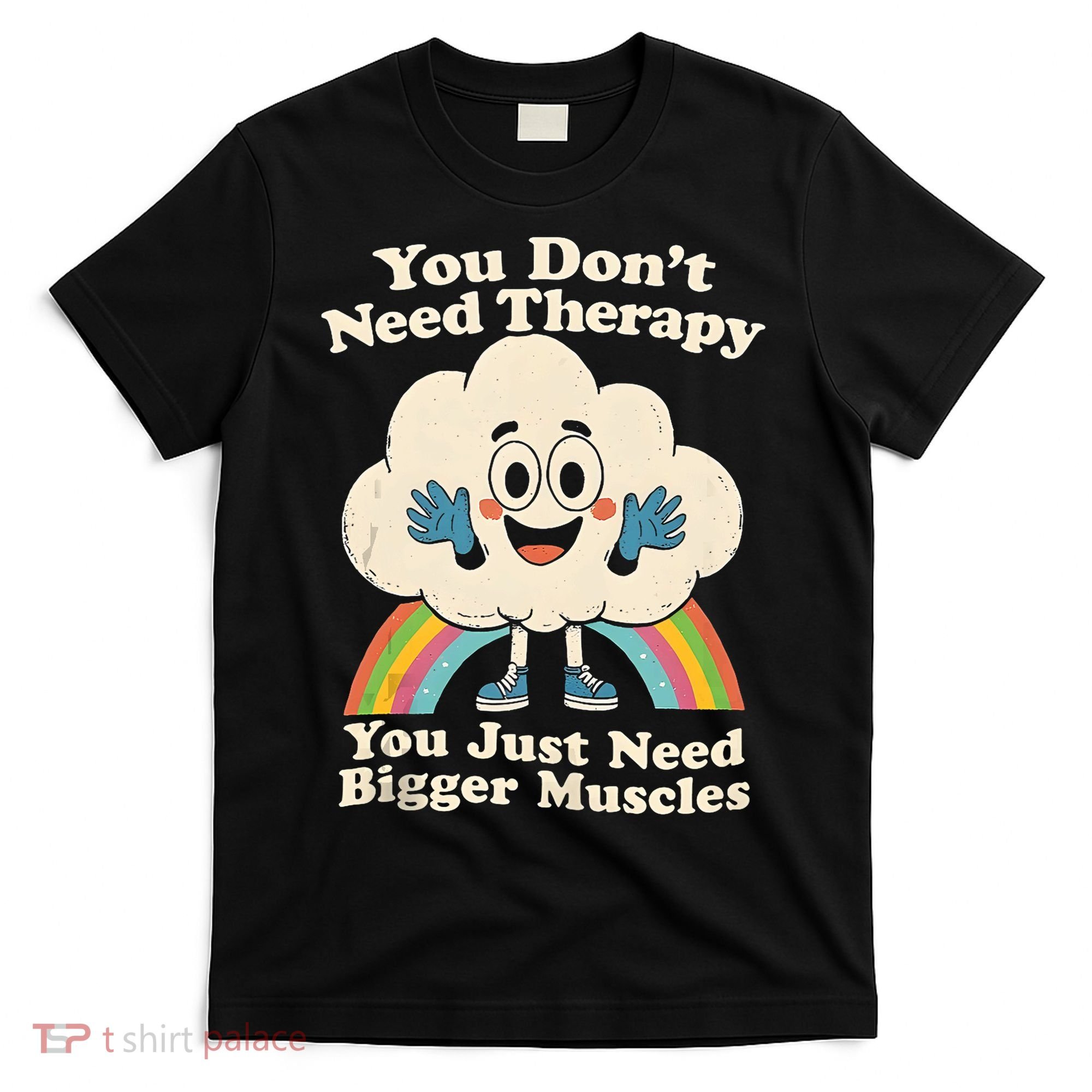 Cloud You Don't Need Therapy You Just Need Bigger Muscles  T-Shirt