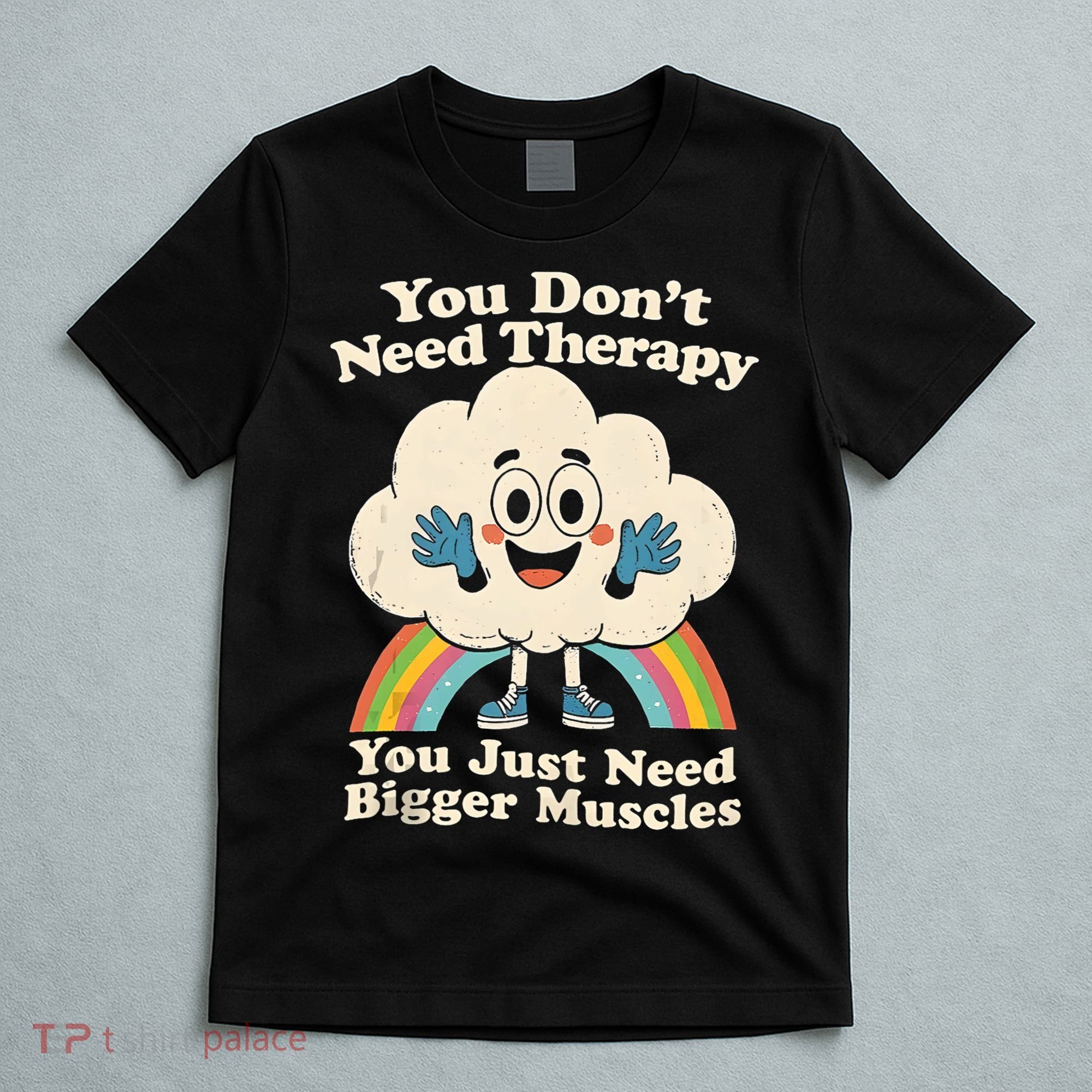 Cloud You Don't Need Therapy You Just Need Bigger Muscles  T-Shirt