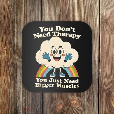 Cloud You Don't Need Therapy You Just Need Bigger Muscles  Coaster