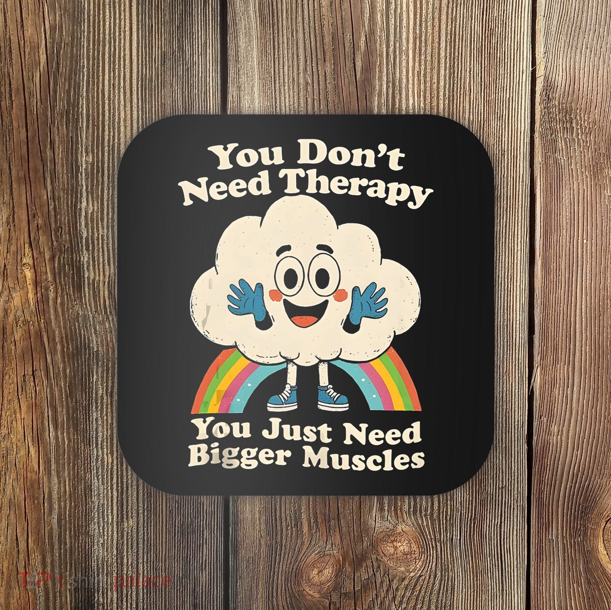 Cloud You Don't Need Therapy You Just Need Bigger Muscles  Coaster