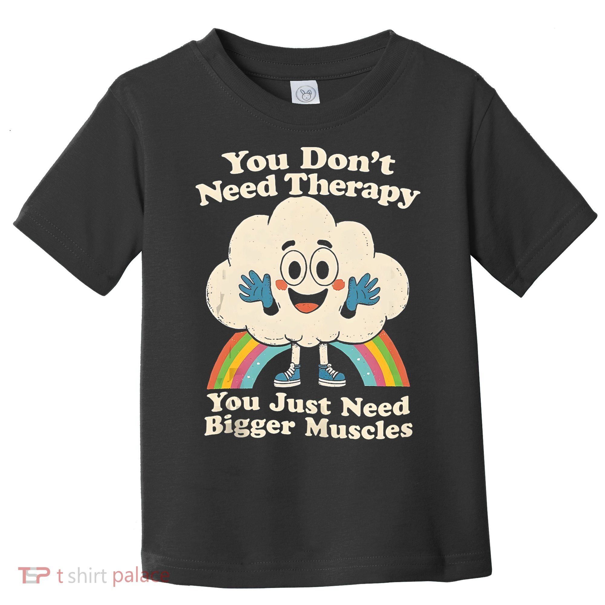 Cloud You Don't Need Therapy You Just Need Bigger Muscles  Toddler T-Shirt