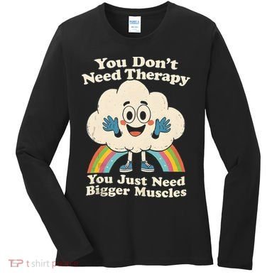 Cloud You Don't Need Therapy You Just Need Bigger Muscles  Women's Long Sleeve Shirt