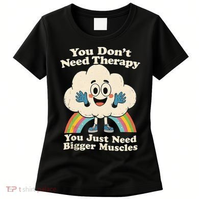 Cloud You Don't Need Therapy You Just Need Bigger Muscles  Women's T-Shirt