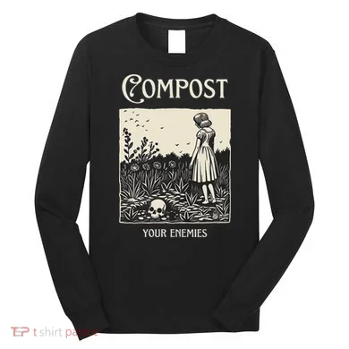 Compost Your Enemies Long Sleeve Shirt