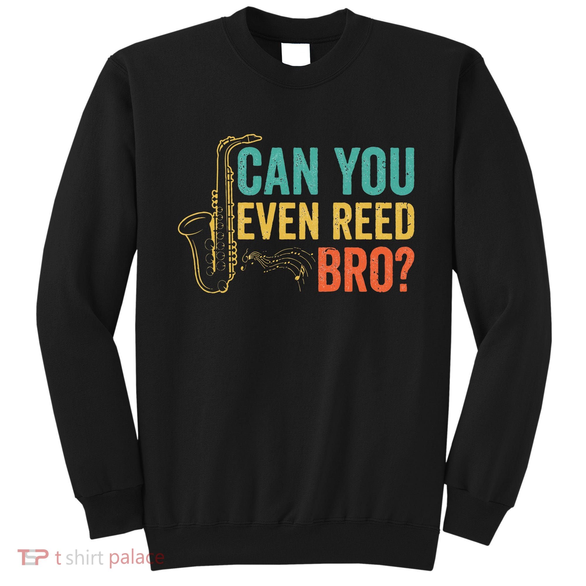 Can You Even Reed Bro Funny Saxophone Player Sweatshirt