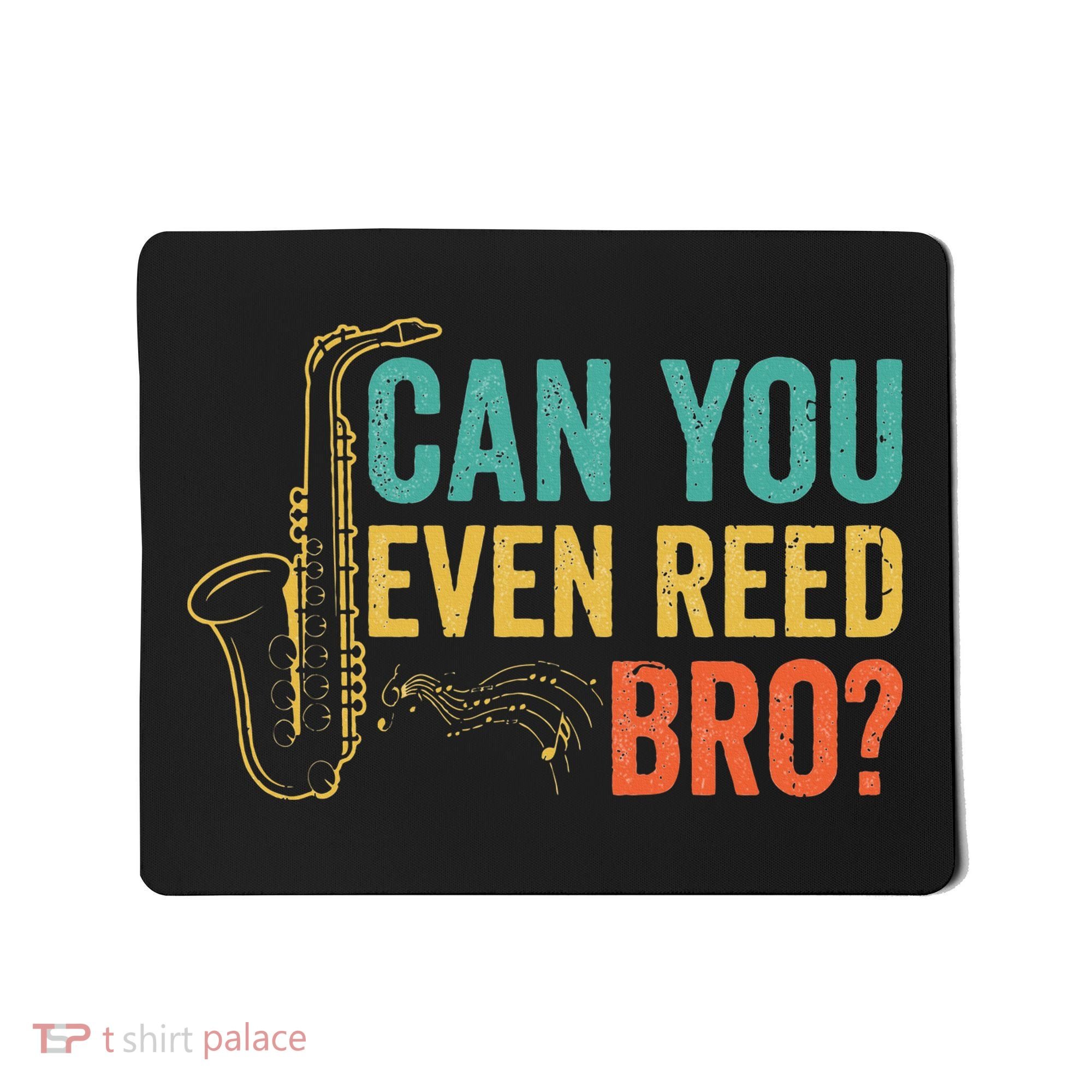 Can You Even Reed Bro Funny Saxophone Player Mousepad