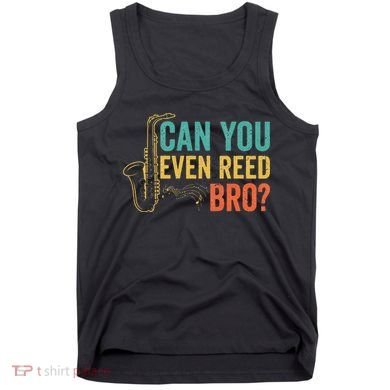 Can You Even Reed Bro Funny Saxophone Player Tank Top