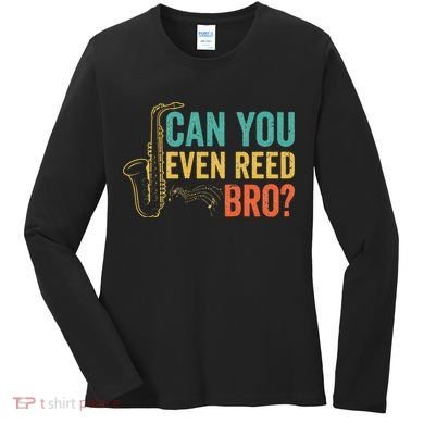 Can You Even Reed Bro Funny Saxophone Player Women's Long Sleeve Shirt