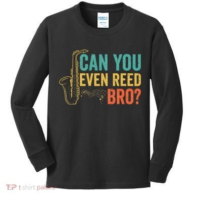 Can You Even Reed Bro Funny Saxophone Player Kids Long Sleeve Shirt